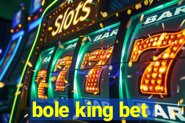 bole king bet