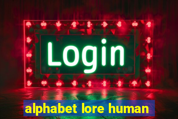 alphabet lore human