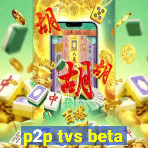 p2p tvs beta