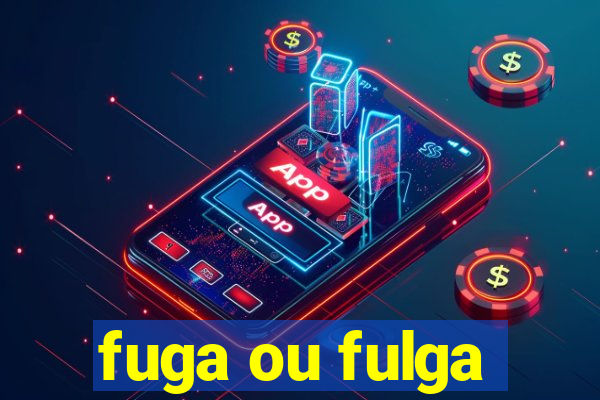 fuga ou fulga