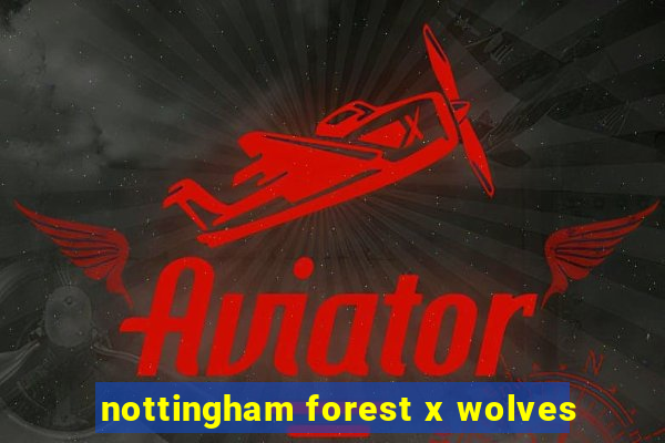 nottingham forest x wolves