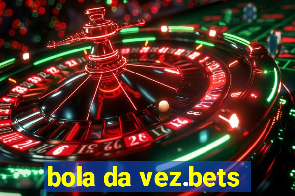 bola da vez.bets