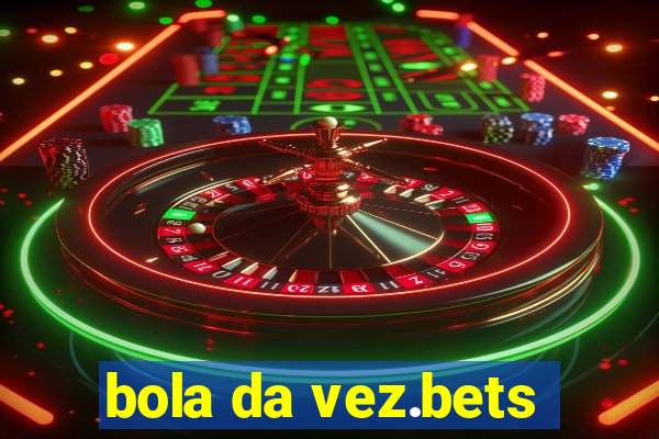 bola da vez.bets