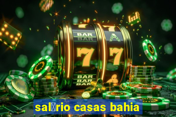 sal谩rio casas bahia