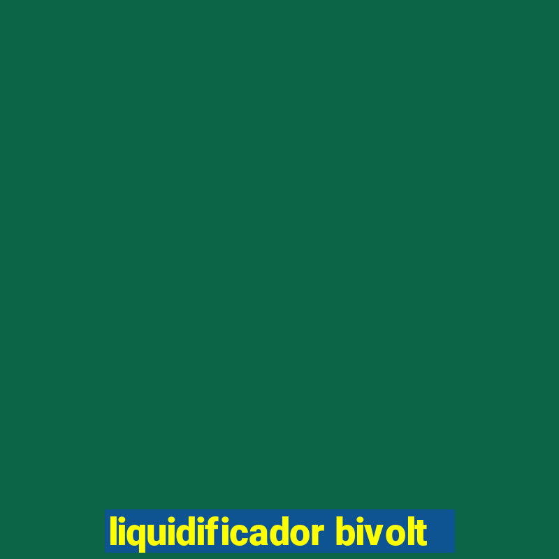 liquidificador bivolt