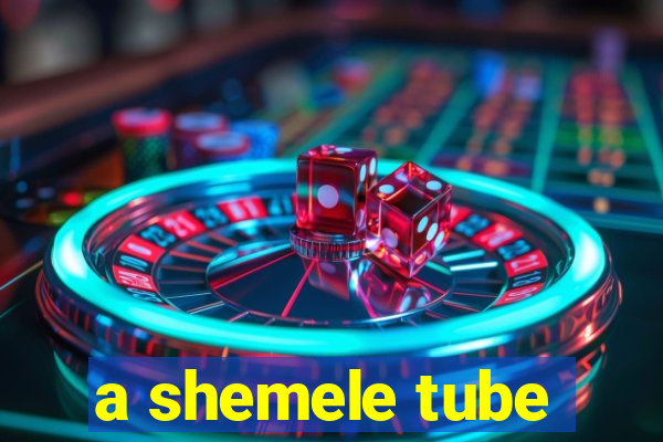 a shemele tube