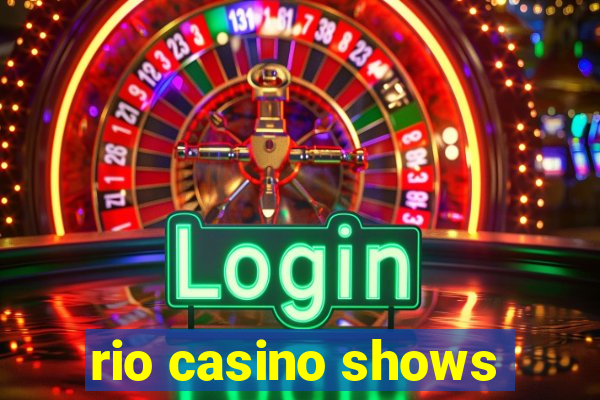 rio casino shows