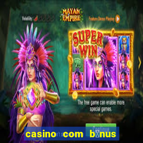 casino com b么nus de cadastro