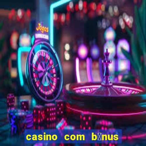 casino com b么nus de cadastro