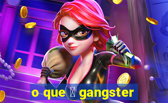 o que 茅 gangster