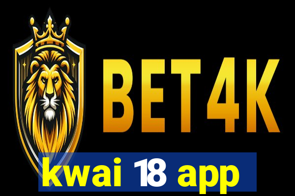 kwai 18 app