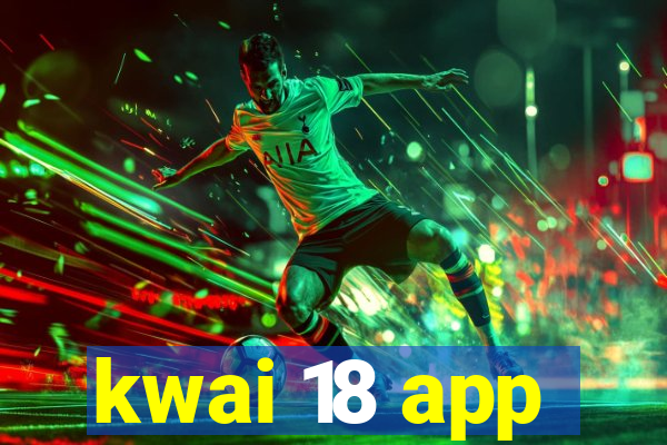 kwai 18 app