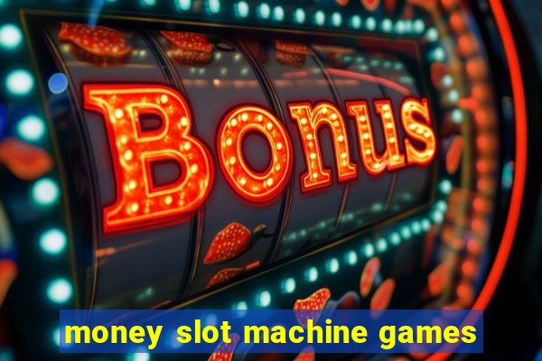 money slot machine games