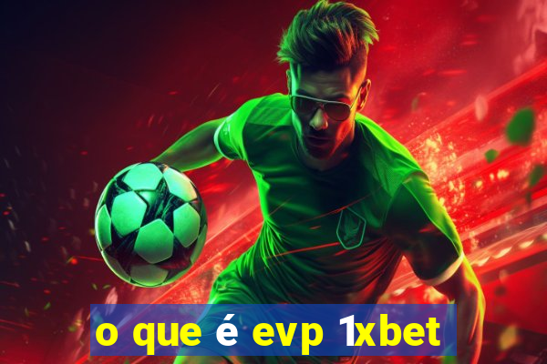 o que é evp 1xbet