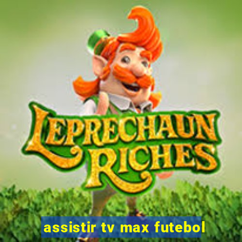 assistir tv max futebol