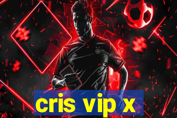 cris vip x