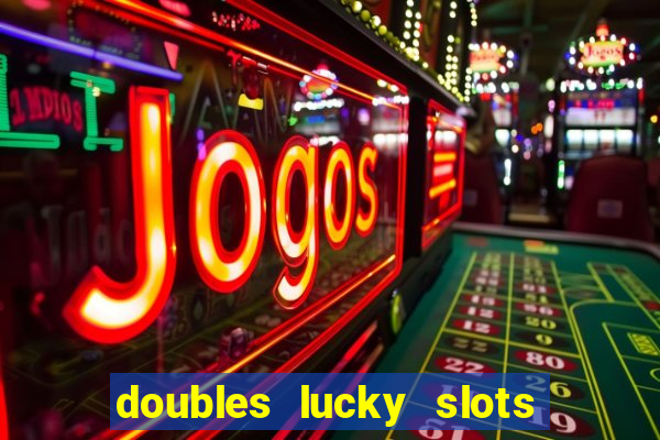 doubles lucky slots club game