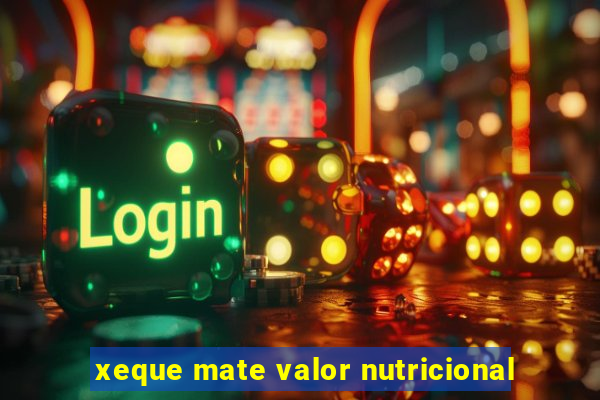 xeque mate valor nutricional