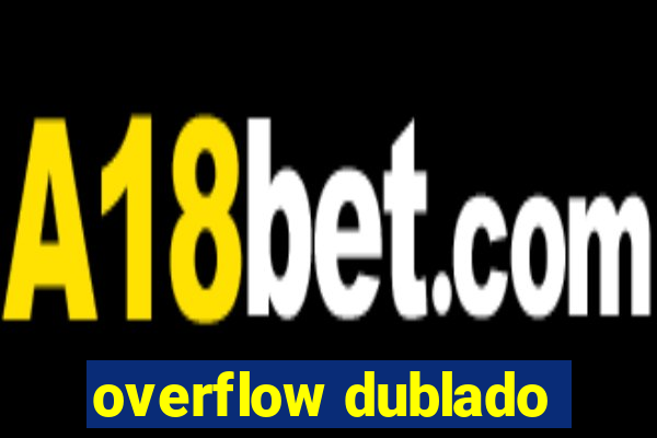 overflow dublado