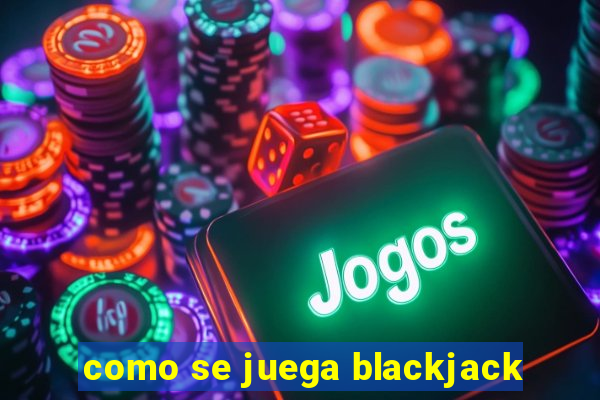 como se juega blackjack