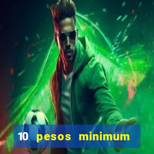 10 pesos minimum deposit casino