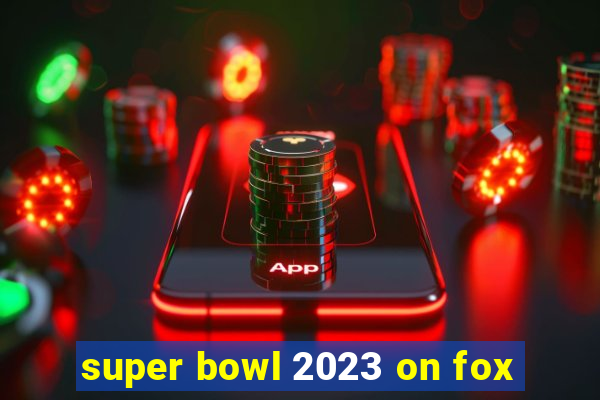 super bowl 2023 on fox