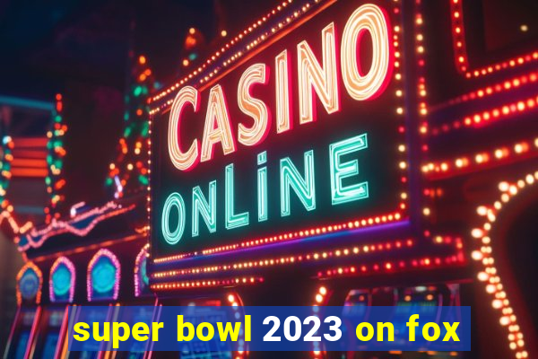 super bowl 2023 on fox