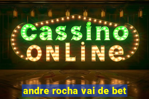 andre rocha vai de bet