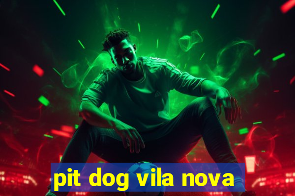 pit dog vila nova