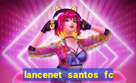 lancenet santos fc ultimas noticias