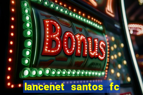 lancenet santos fc ultimas noticias