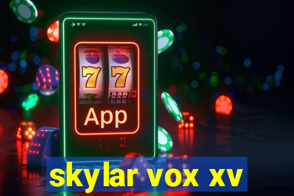 skylar vox xv