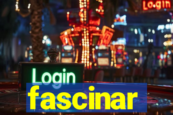 fascinar