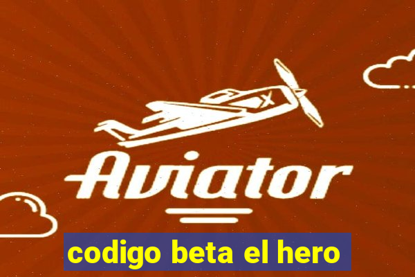 codigo beta el hero