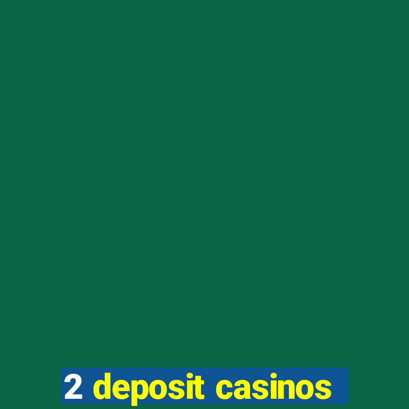 2 deposit casinos