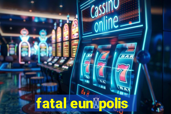 fatal eun谩polis