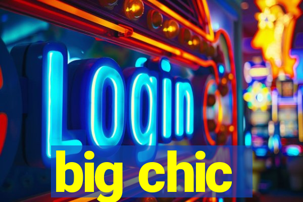 big chic