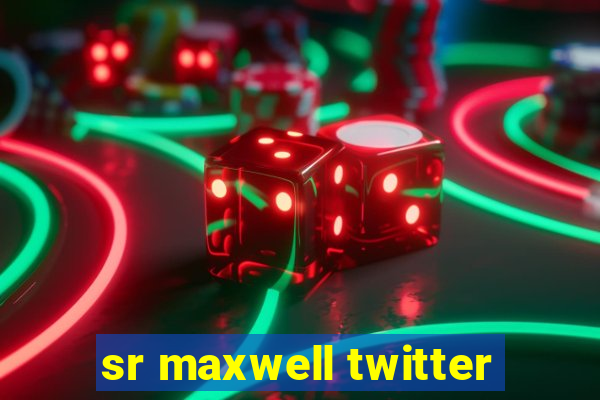 sr maxwell twitter