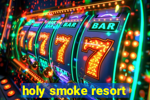 holy smoke resort