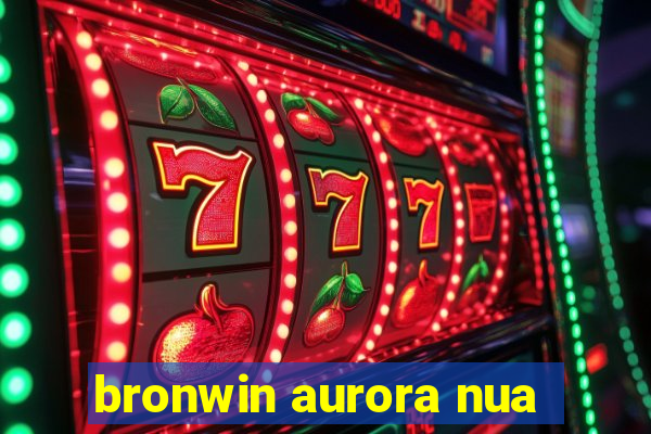 bronwin aurora nua