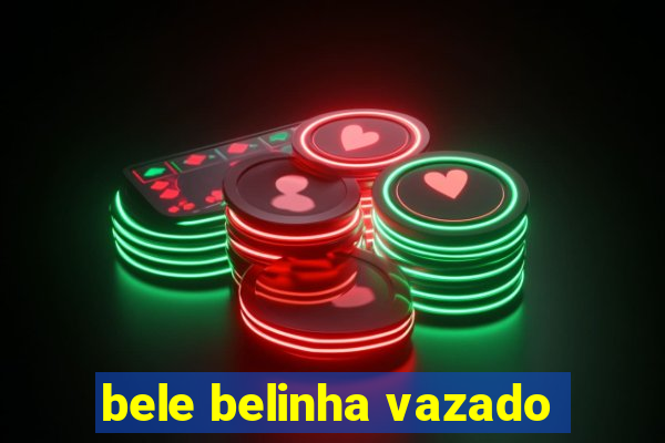 bele belinha vazado