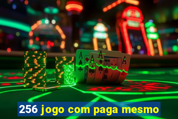 256 jogo com paga mesmo