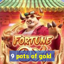 9 pots of gold