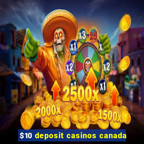 $10 deposit casinos canada