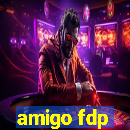 amigo fdp