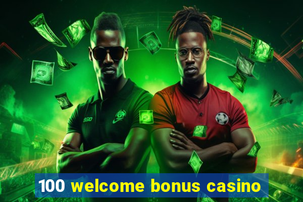 100 welcome bonus casino