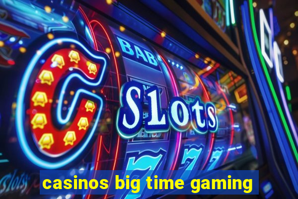 casinos big time gaming