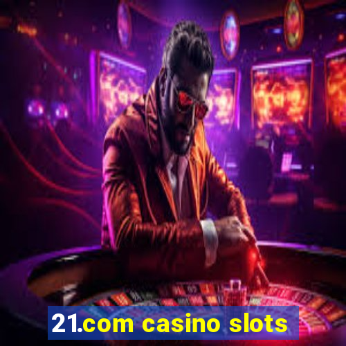 21.com casino slots