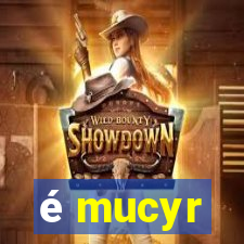 é mucyr