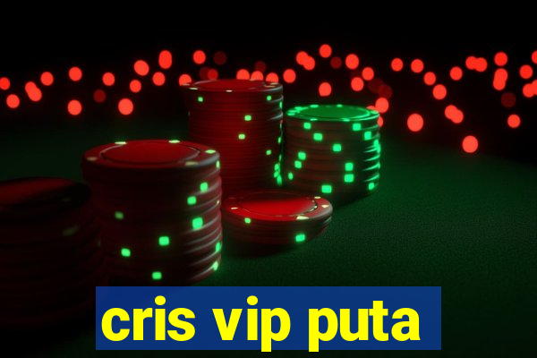 cris vip puta